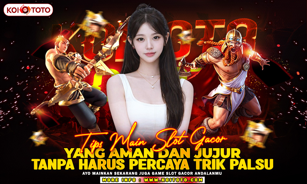 Tips Main Slot Gacor yang Aman dan Jujur Tanpa Harus Percaya Trik Palsu