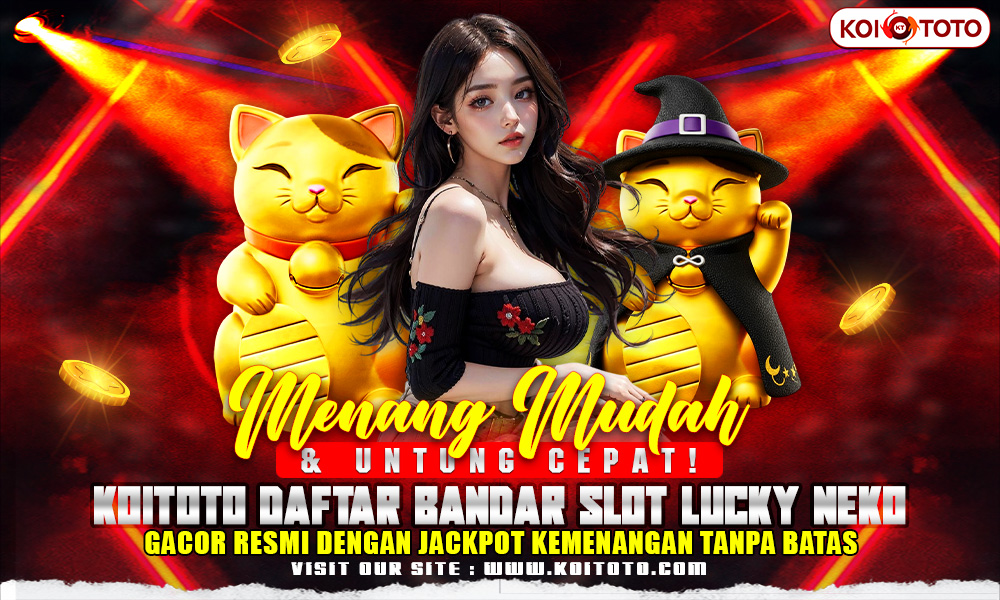Menang Mudah & Untung Cepat! Daftar Bandar Slot Lucky Neko Gacor Resmi dengan Jackpot Kemenangan Tanpa Batas